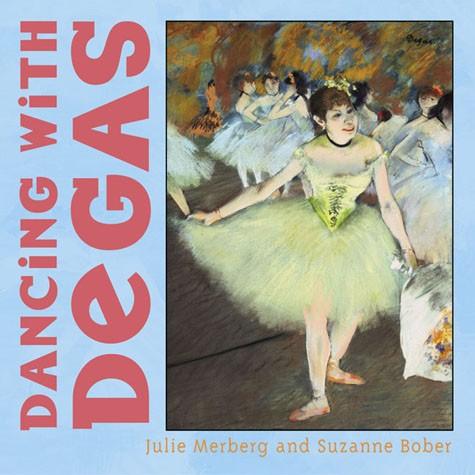 Dancing with Degas By Julie Merberg and Suzanne Bobe