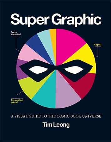 Super Graphic A Visual Guide to the Comic Book Universe By Tim Leong